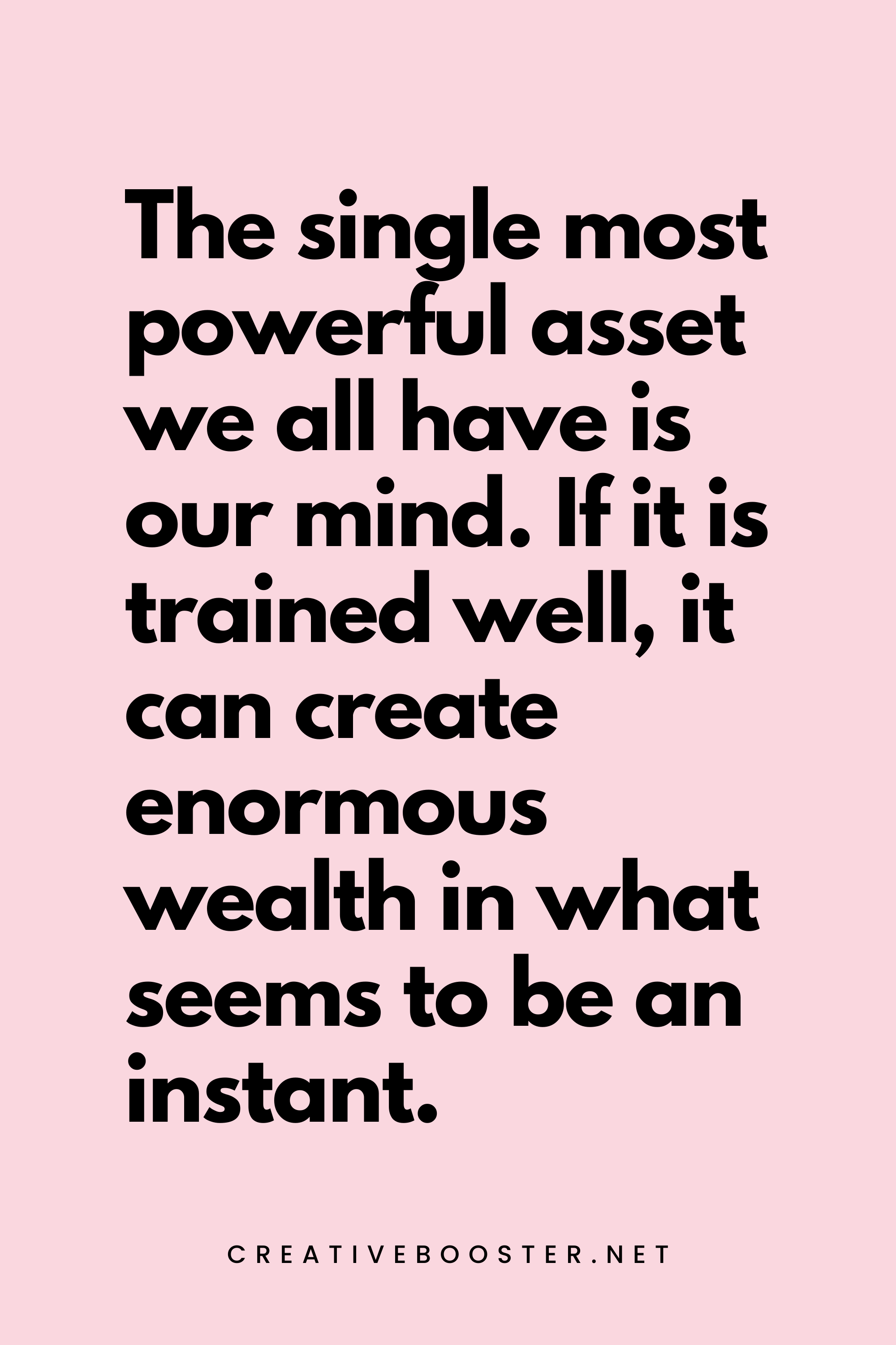 70. The single most powerful asset we all have is our mind. If it is trained well, it can create enormous wealth in what seems to be an instant. - Robert Kiyosaki - 7. Financial Freedom Quotes by Robert Kiyosaki