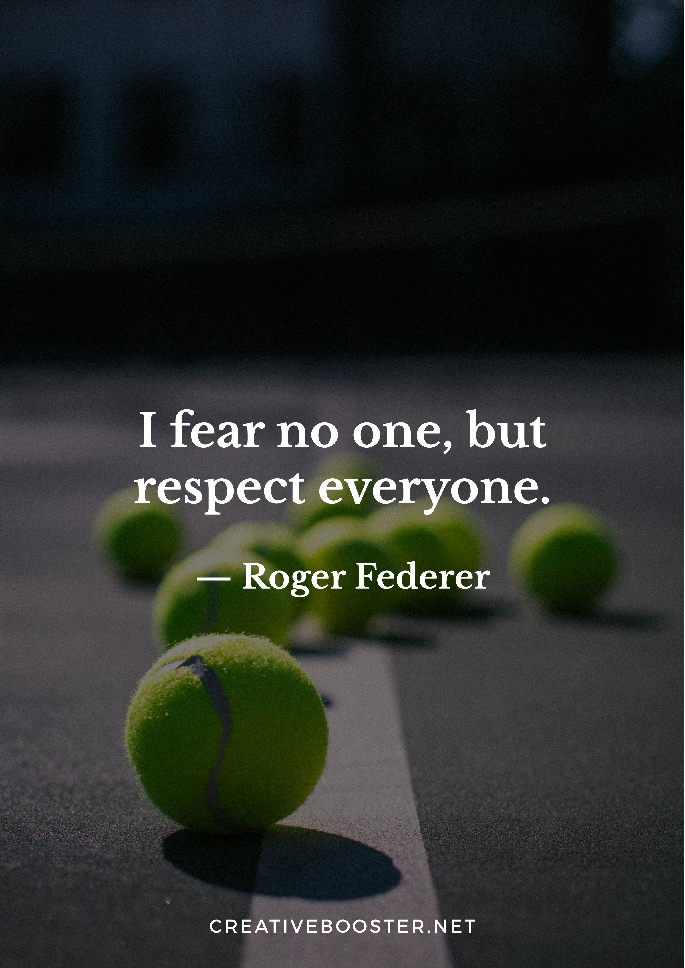 "I fear no one, but respect everyone." – Roger Federer