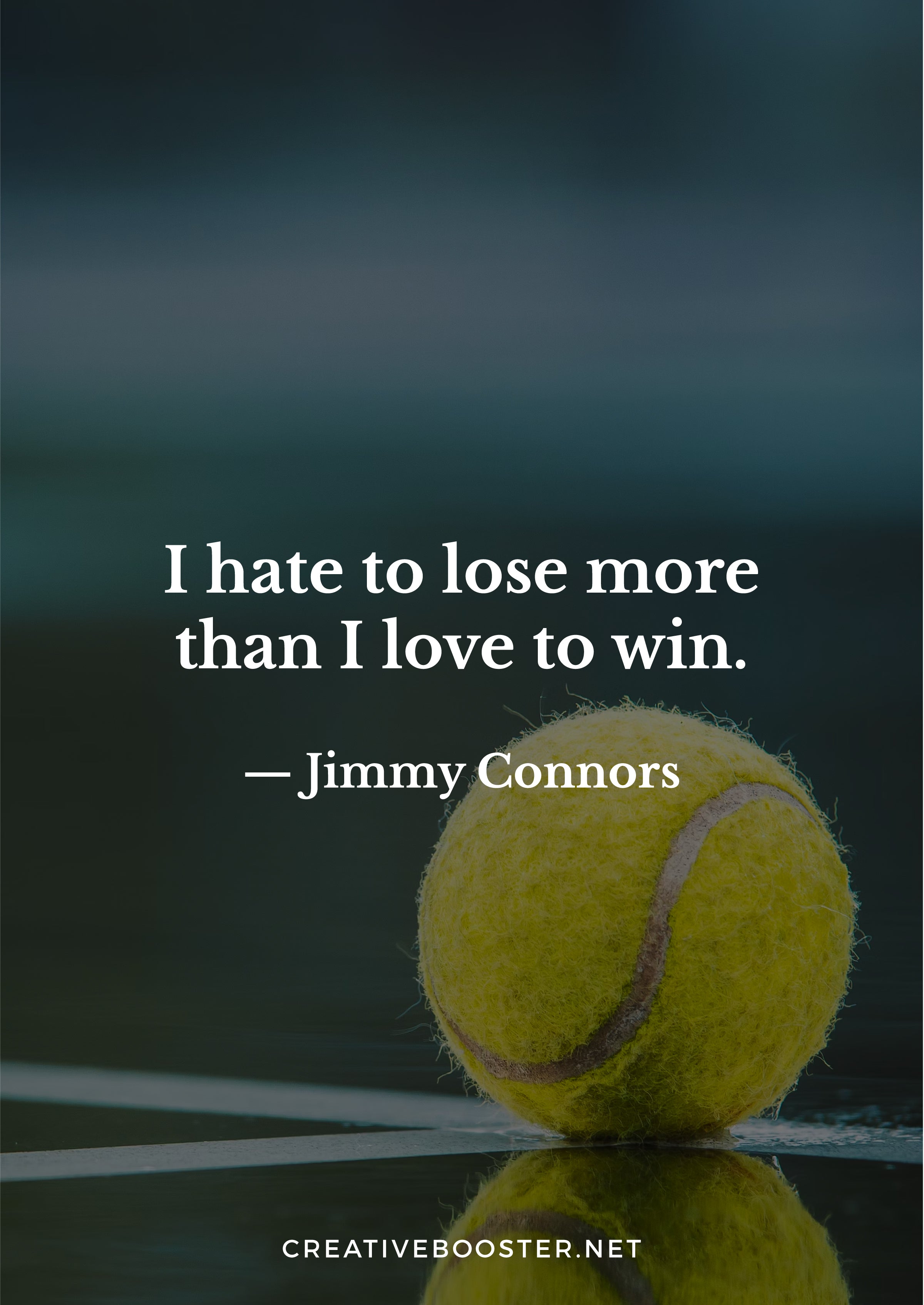 "I hate to lose more than I love to win." – Jimmy Connors