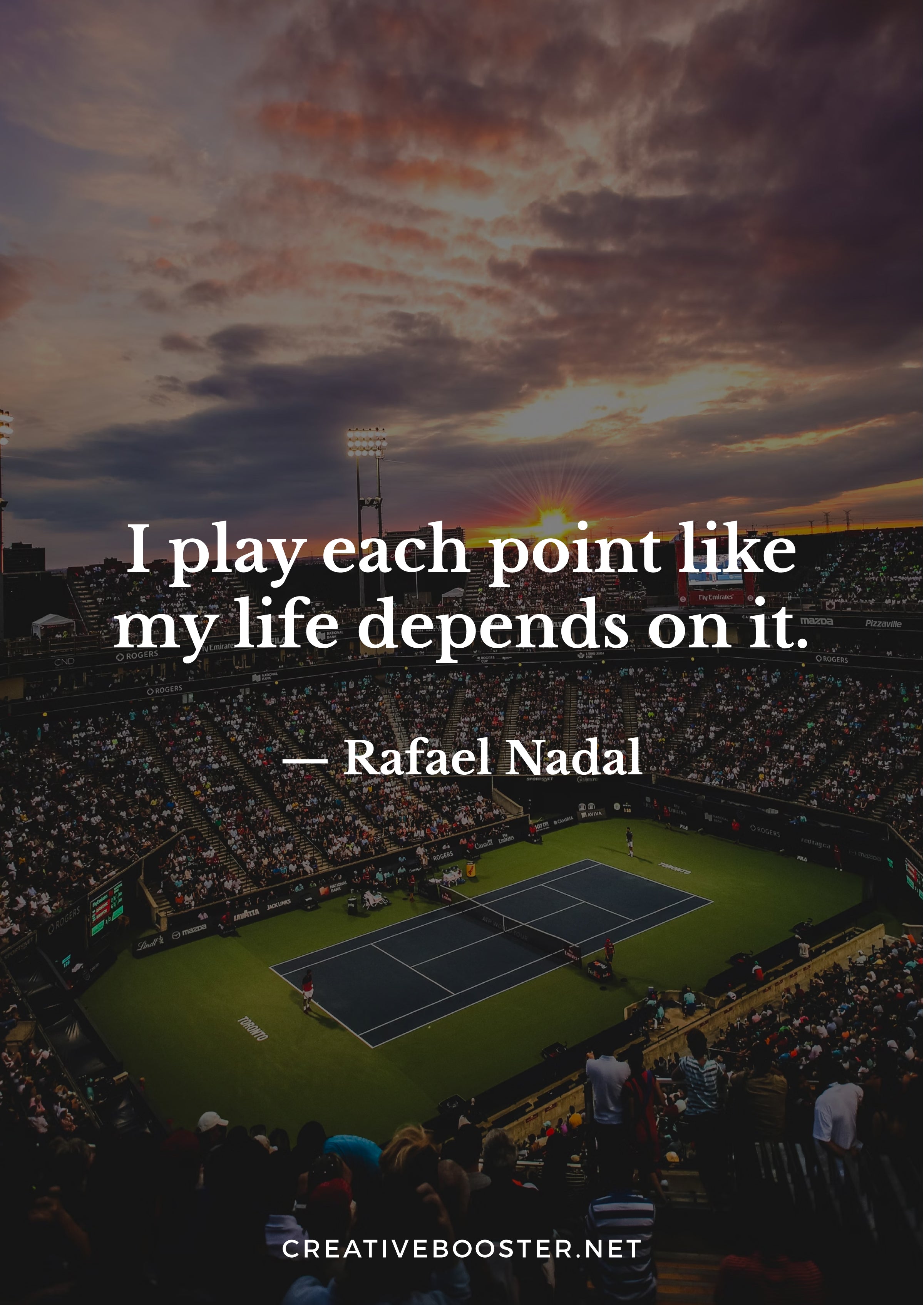 "I play each point like my life depends on it." – Rafael Nadal