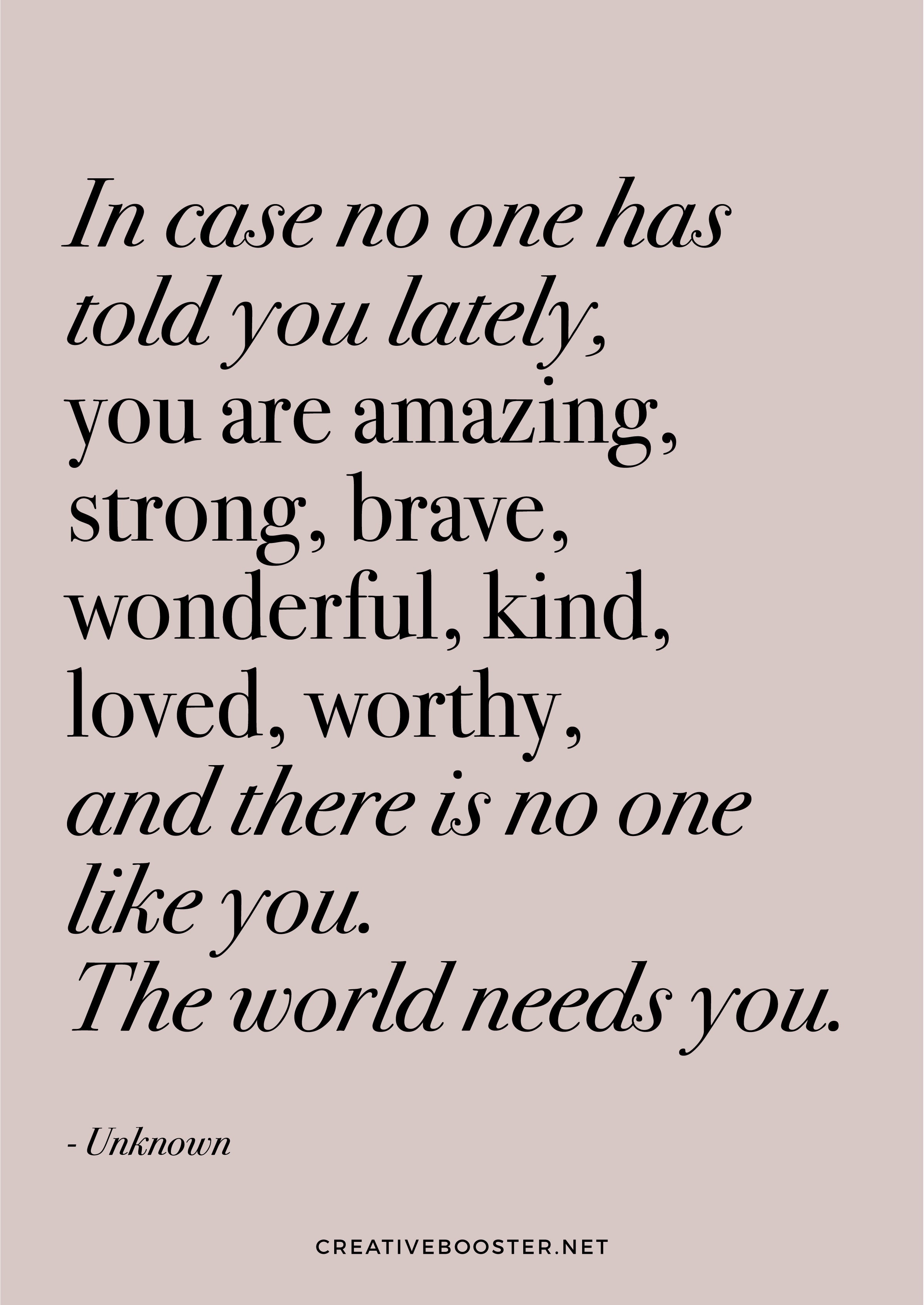 Inspirational-You-Are-Amazing-Quotes---“In-case-no-one-has-told-you-lately,-you-are-amazing,-strong,-brave,-wonderful,-kind,-loved,-worthy,-and-there-is-no-one-like-you.-The-world-needs-you.”-–-Unknown-(Quote-Art-Print)