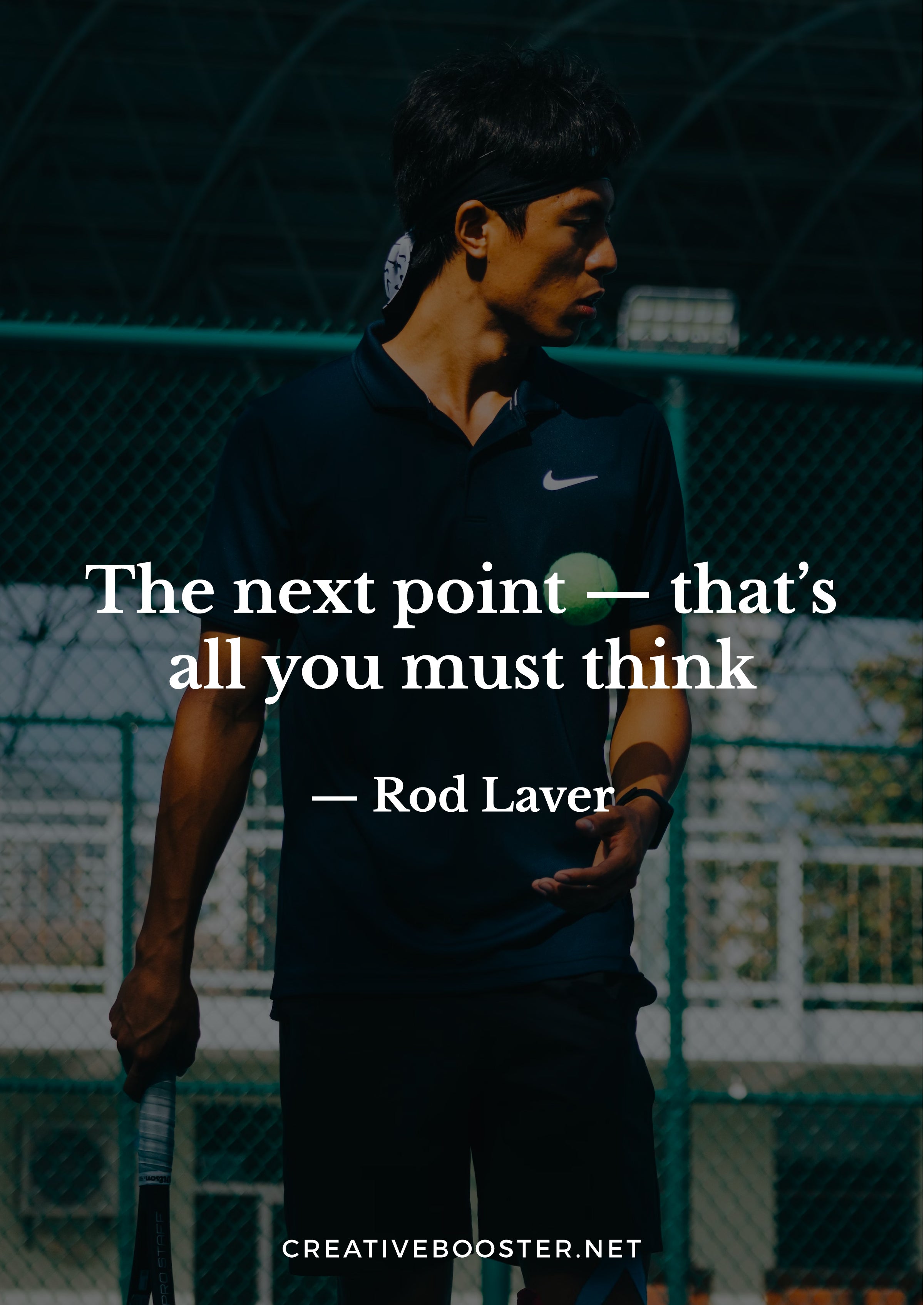 "The next point — that’s all you must think about." - Rod Laver
