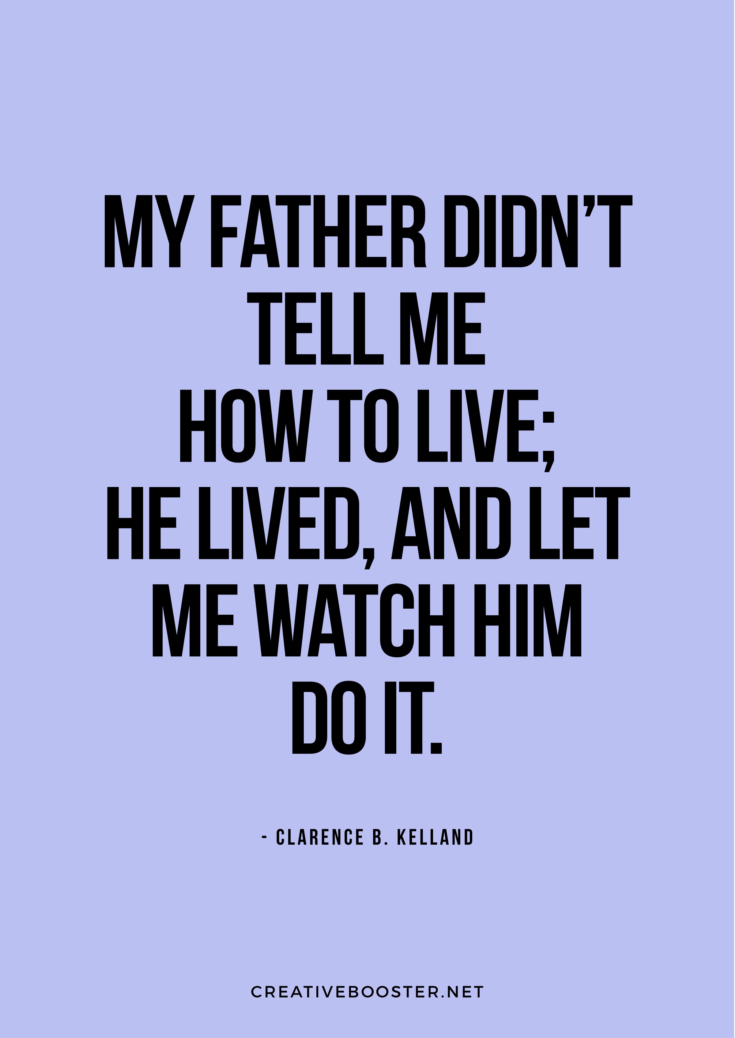 You-Are-An-Amazing-Father-Quotes---'My-father-didn’t-tell-me-how-to-live;-he-lived,-and-let-me-watch-him-do-it.'-–-Clarence-B.-Kelland-(Quote-Art-Print)