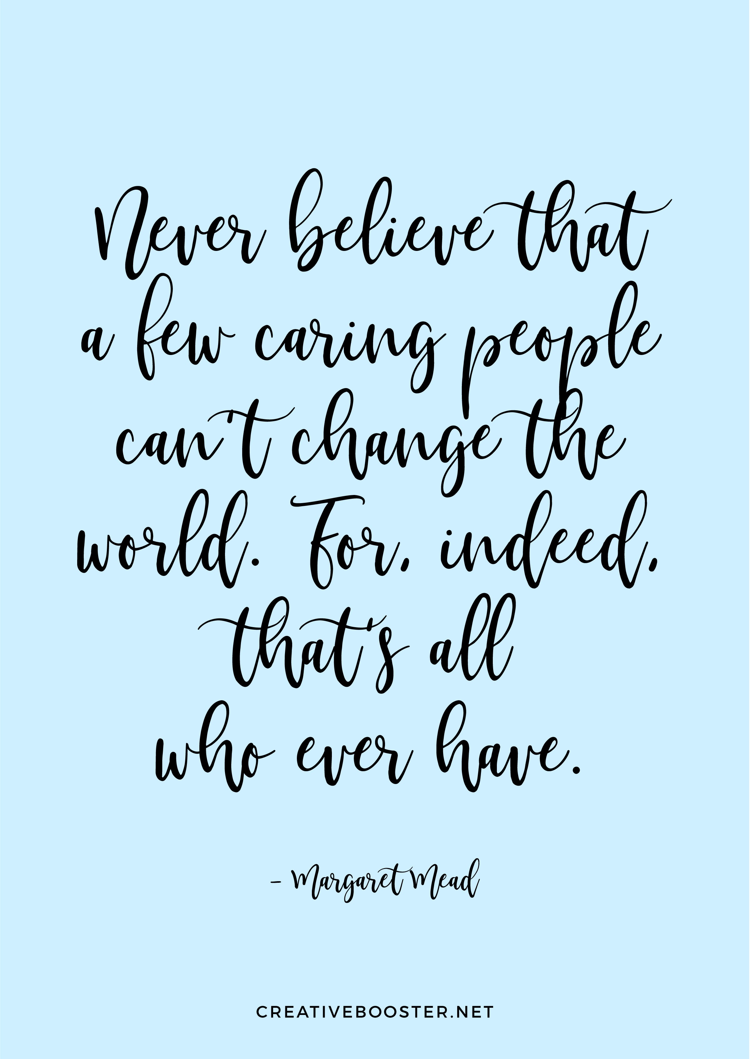 You-Are-An-Amazing-Person-Quotes---'Never-believe-that-a-few-caring-people-can't-change-the-world.-For,-indeed,-that's-all-who-ever-have.'-–-Margaret-Mead-(Quote-Art-Print)