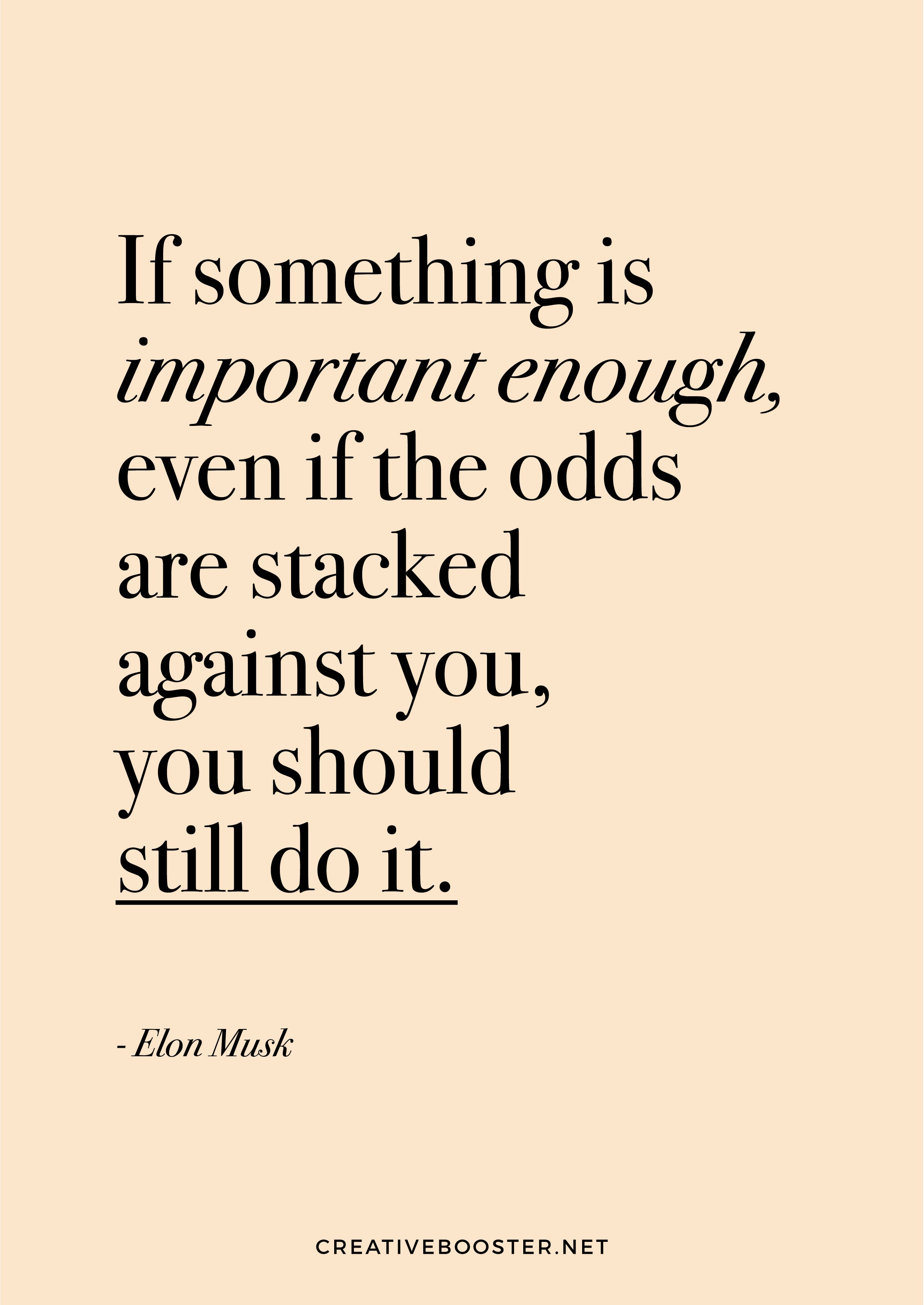 You-Got-This-Quotes-For-Work-“If something is important enough, even if the odds are stacked against you, you should still do it.” – Elon Musk (Quote Art Print)