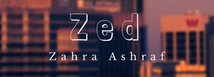 ZED: Zahra Aahraf