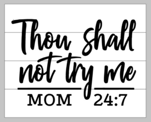 Thou Shall Not Try Me Mom 24 7 14x17 Pallets By Design