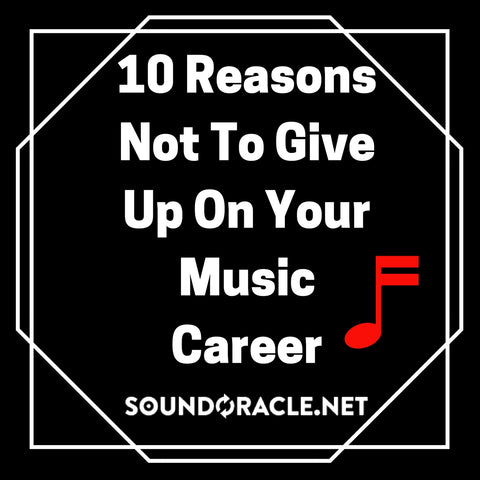 Sound Oracle Blog – 10 Reasons Not To Give Up On Your Music