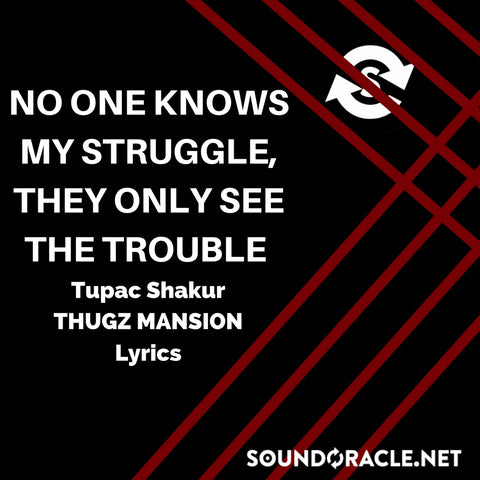 Sound Oracle Blog - No One Knows My Struggle, They Only See The Trouble By Tupac Shakur’s Thugz Mansion Lyrics