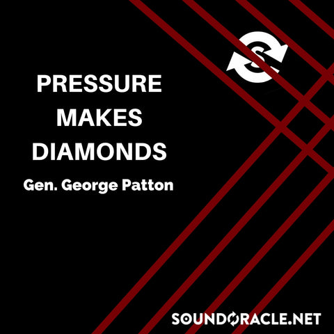 Sound Oracle Blog – Pressure Makes Diamonds by Gen. George Patton