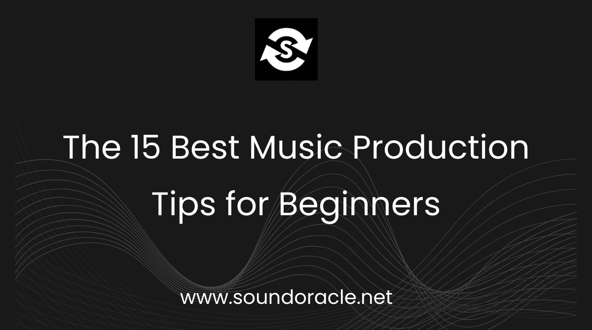 The 15 Best Music Production Tips for Beginners.
