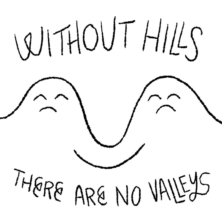 Without hills there are no valleys