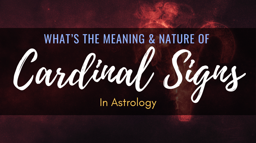 What’s the Meaning and Nature of Cardinal Signs in Astrology?