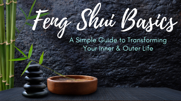 Feng Shui Basics: A Simple Guide to Transforming Your Inner & Outer Li