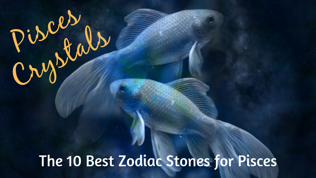 Pisces Crystals The 10 Best Zodiac Stones for Pisces Sun Sign