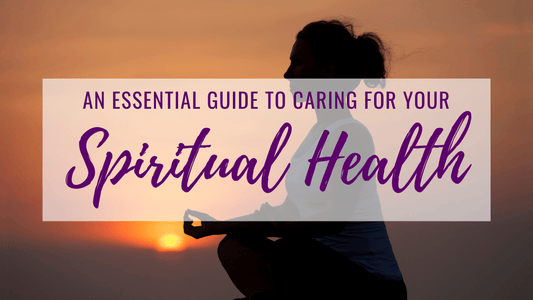 An Essential Guide To Caring For Your Spiritual Health