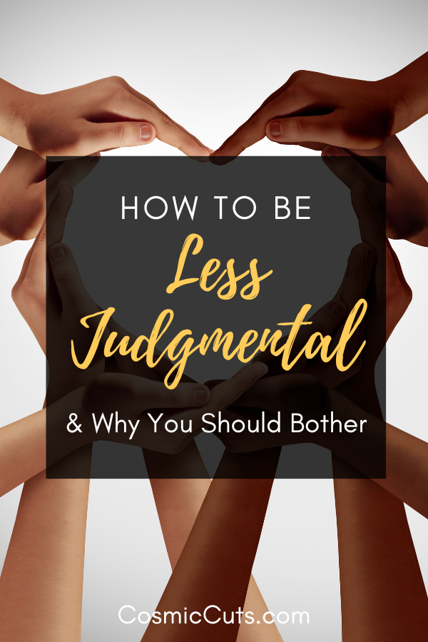 HOW TO BE LESS JUDGMENTAL & WHY YOU SHOULD BOTHER
