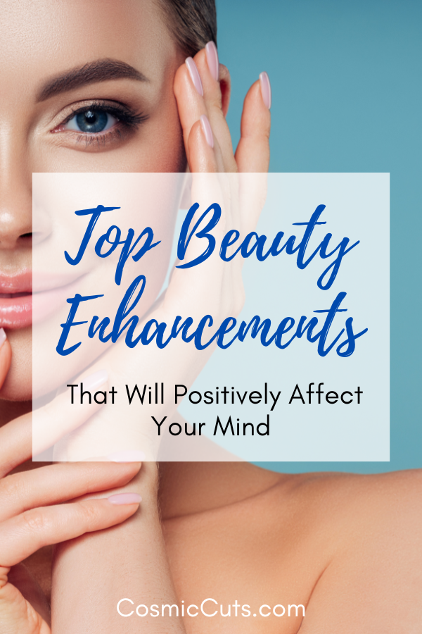 TOP BEAUTY ENHANCEMENTS THAT WILL POSITIVELY AFFECT YOUR MIND