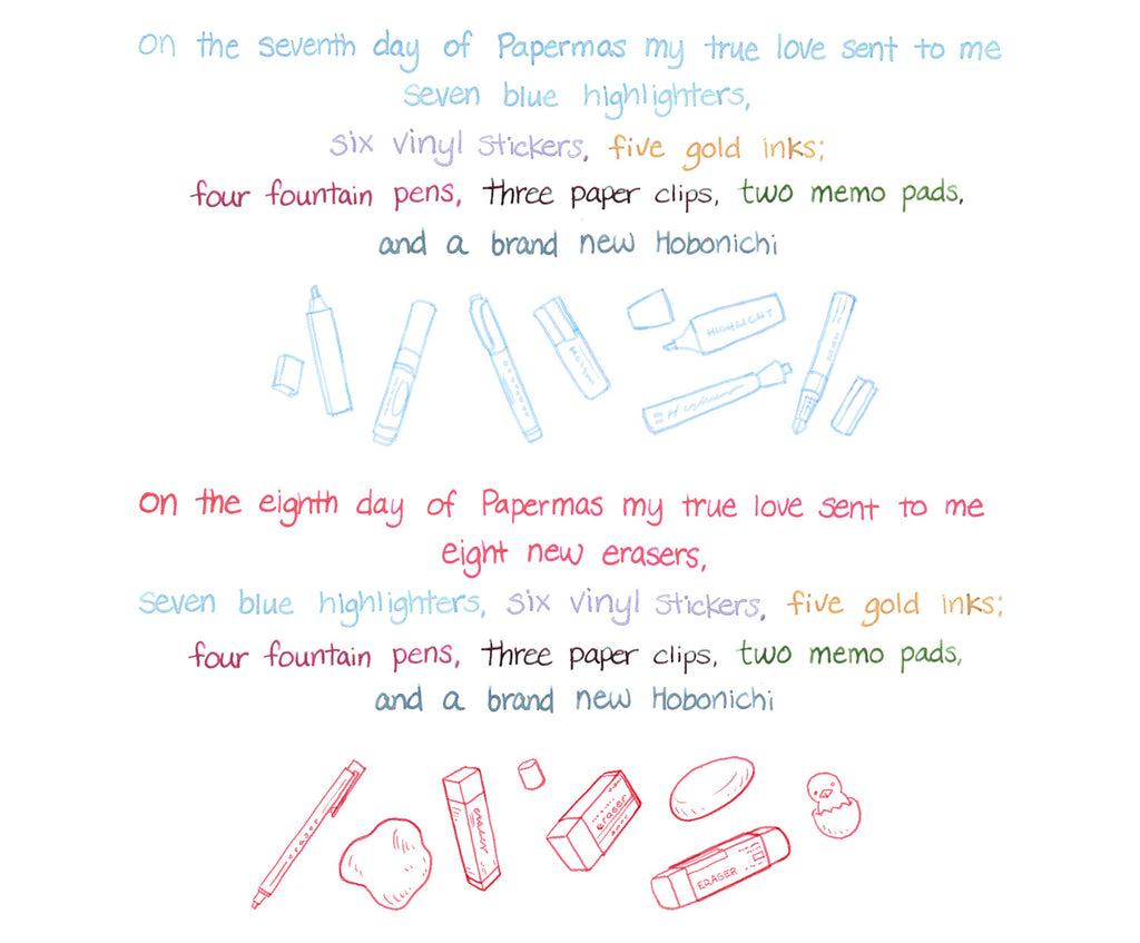 On the seventh day of Papermas my true love sent to me Seven blue highlighters, six vinyl stickers, five gold inks; Four fountain pens, three paper clips, two memo pads, and a brand new Hobonichi  On the eighth day of Papermas my true love sent to me Eight new erasers, seven blue highlighters, six vinyl stickers, five gold inks; Four fountain pens, three paper clips, two memo pads, and a brand new Hobonichi