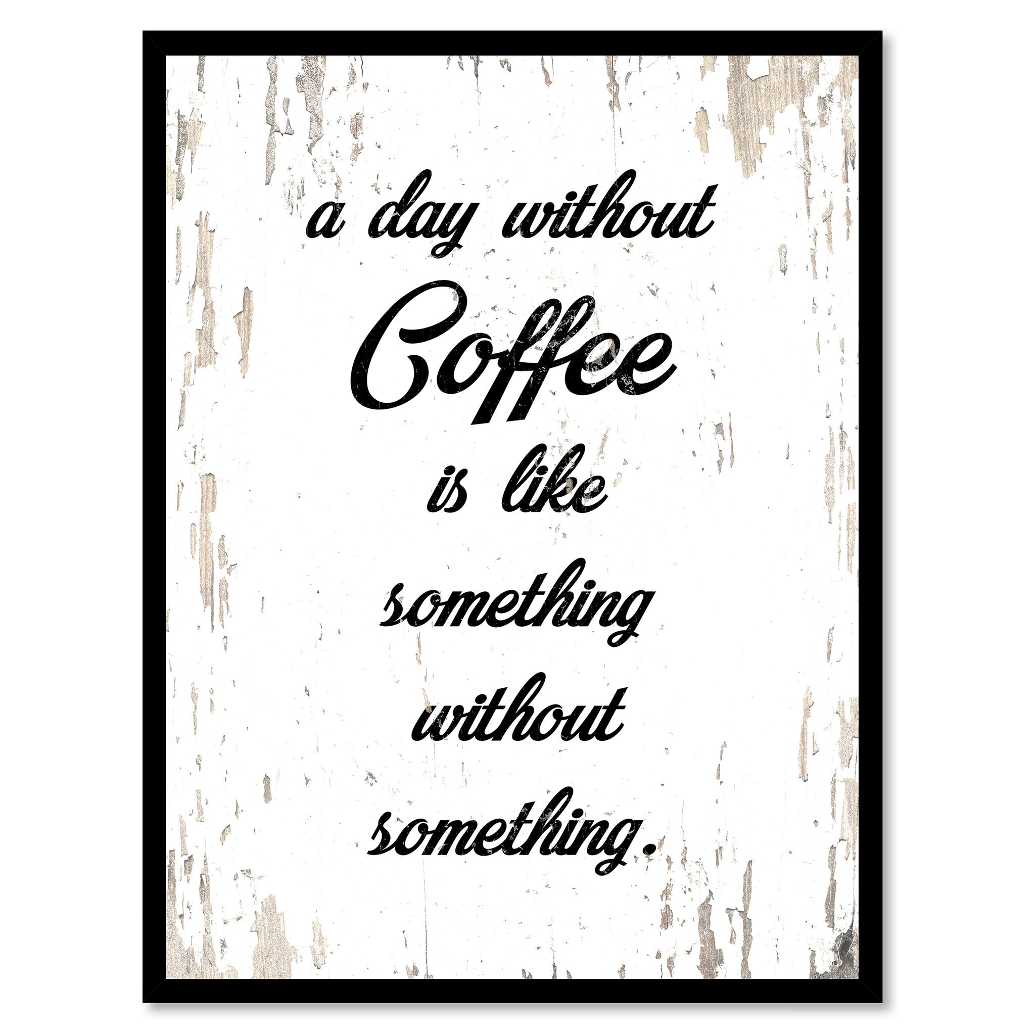 A Day Without Coffee Is Like Something Without Something Quote Saying Canvas Print with Picture Frame