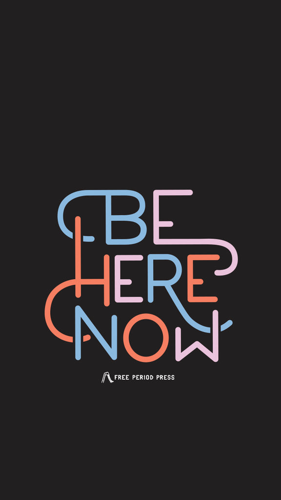 Be Here Now Quote - Aesthetic Self-Care Phone Wallpaper - Free Period Press