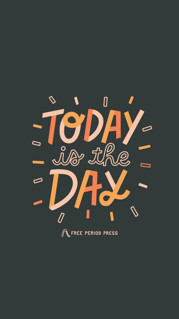 Today is the Day Sticker Phone Wallpaper Background by Ariel VanNatter | Free Period Press
