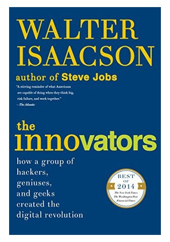 The Innovators: How a Group of Hackers, Geniuses, and Geeks Created the Digital Revolution