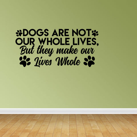 Dogs Are Not Our Whole Lives But They Make Our Lives Whole Decal Dog Sign JP320