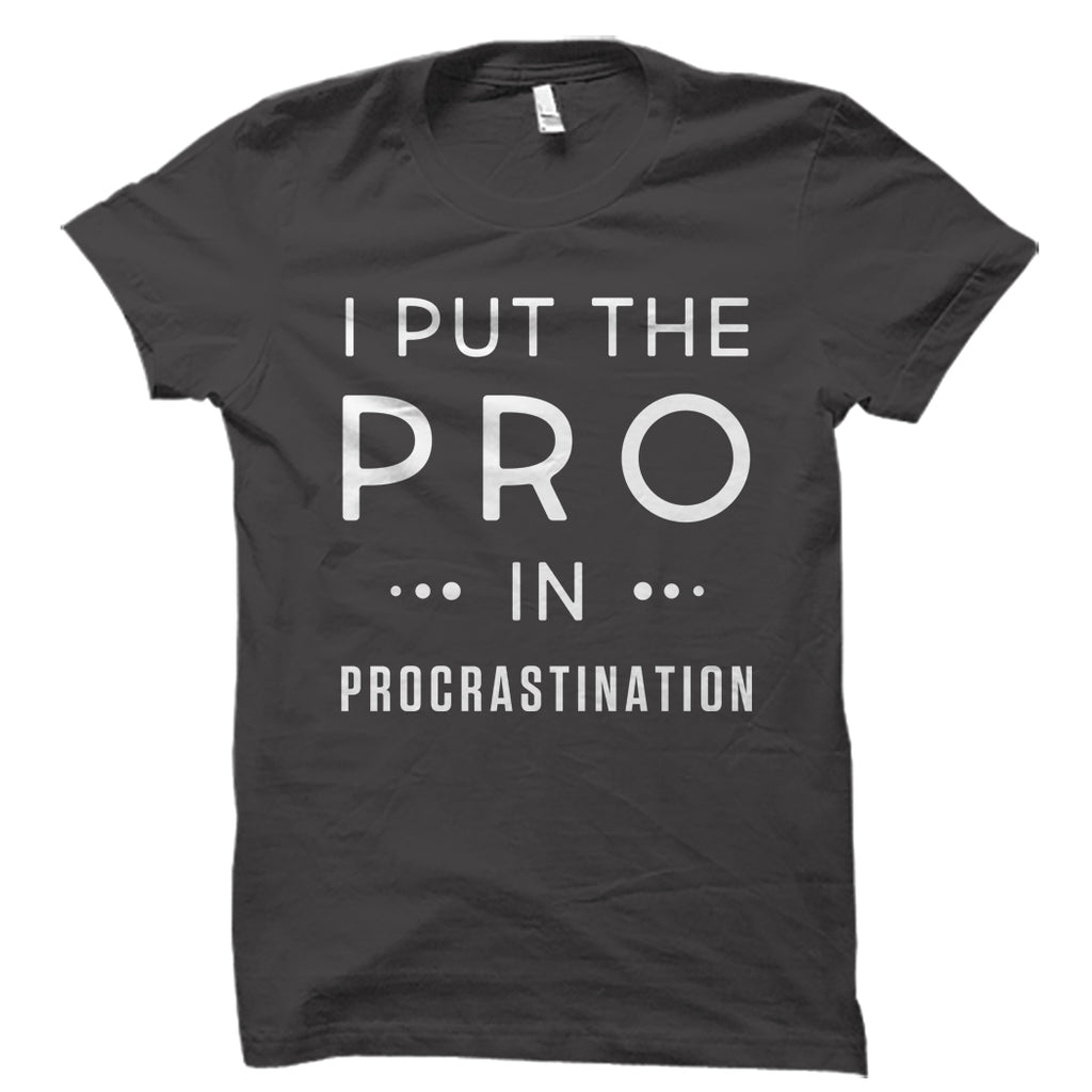 I Put The Pro In Procrastination Shirt – oTZI Shirts