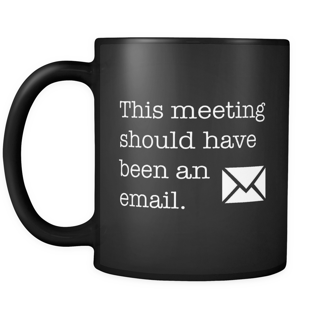 This Meeting Should Have Been An Email Black Mug Otzi Shirts