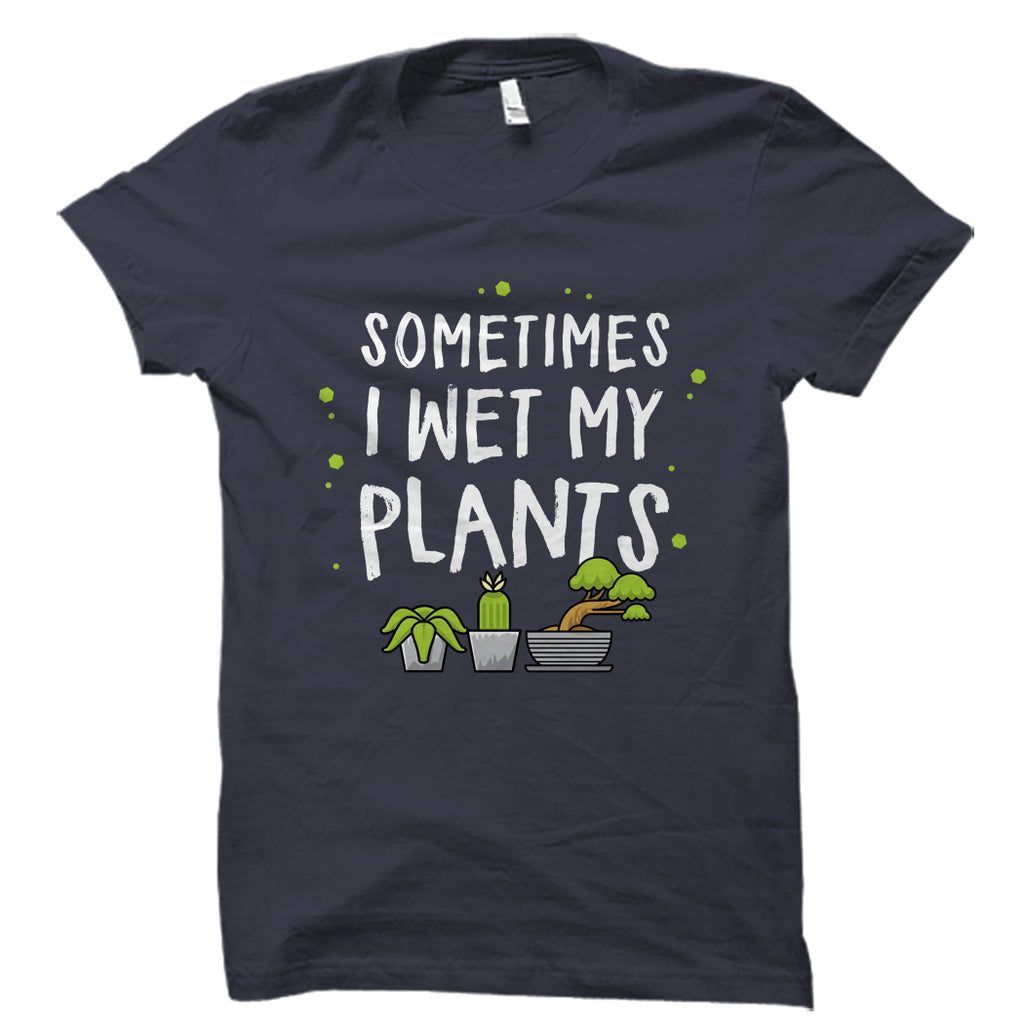 Sometimes I Wet My Plants Shirt – oTZI Shirts