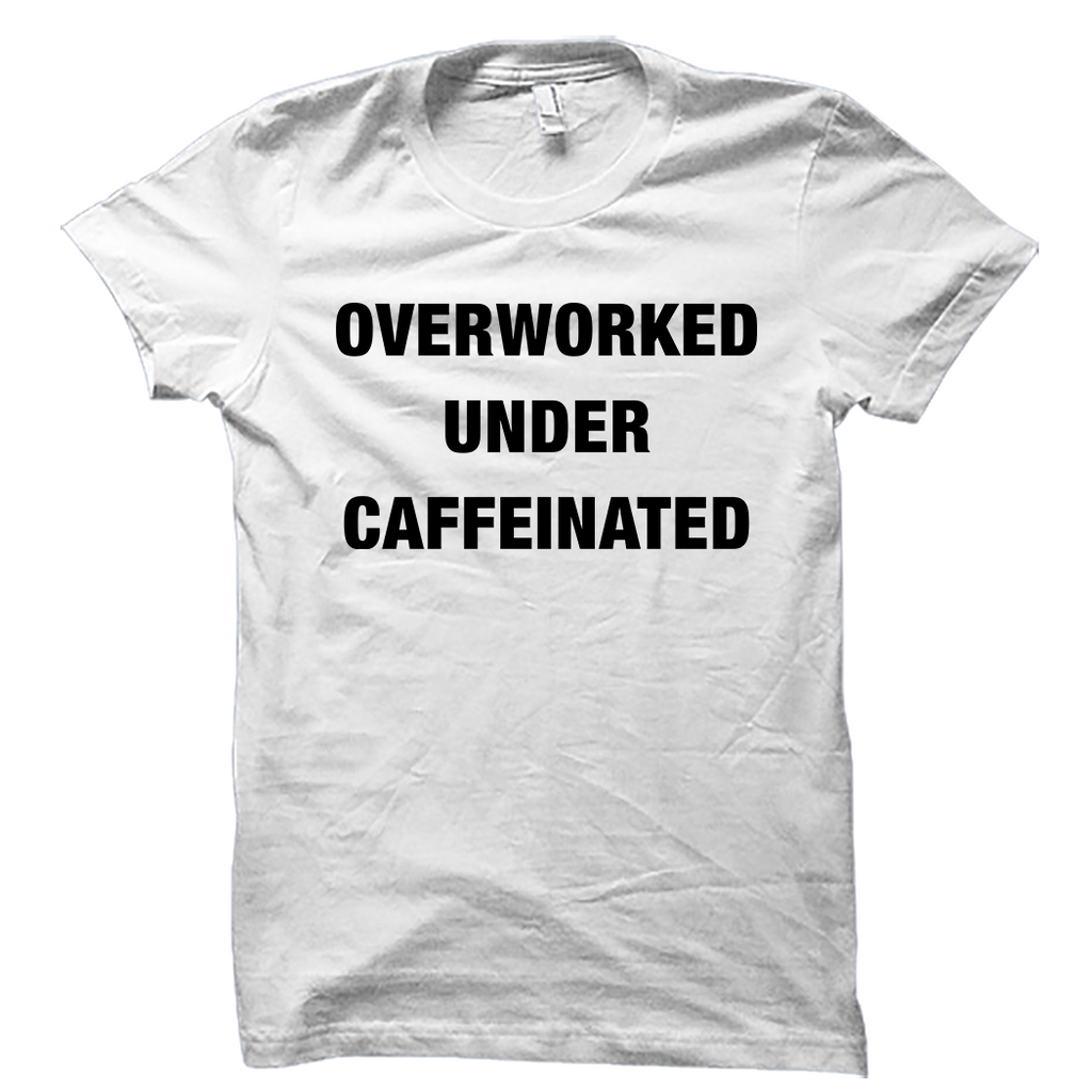 Overworked Under Caffeinated T-Shirt – oTZI Shirts