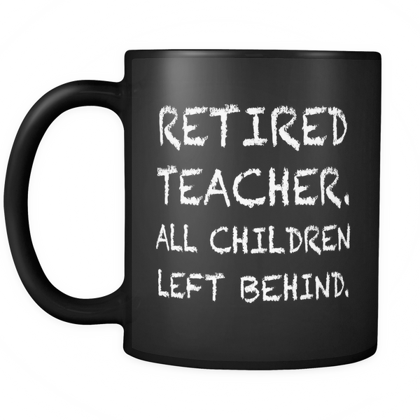 Retired Teacher All Children Left Behind Black Mug