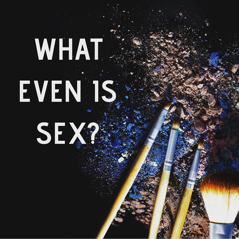 close-up of make-up and make-up brushes with text that reads what even is sex?