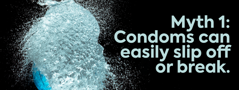 Myth 1: Condoms can easily slip off or break