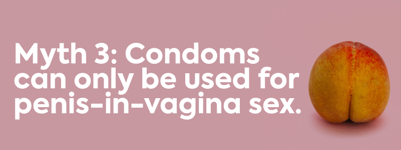 Myth 3: Condoms can be only used for penis-in-vagina sex
