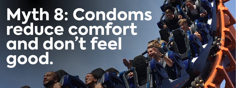 Myth 8: Condoms reduce comfort and don't feel good.