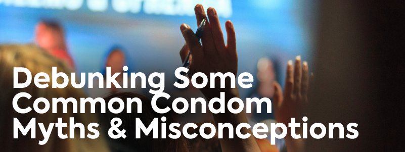 Debunking some common condom myths and misconceptions