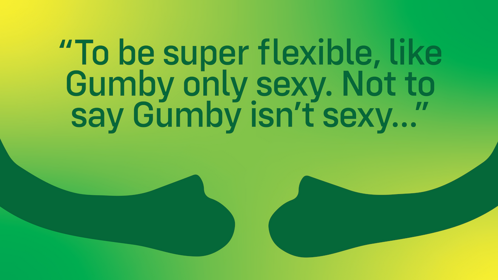 Image that reads, to be super flexible like gumby, only sexy"