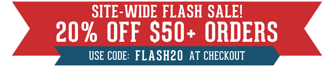 SITE-WIDE FLASH SALE! 20% OFF $50+ ORDERS. Use code: FLASH20 at checkout.