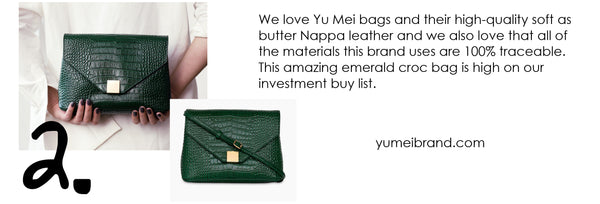 We love Yu Mei bags and their high-quality soft as butter Nappa leather and we also love that all of the materials this brand uses are 100% traceable. This amazing emerald croc bag is high on our investment buy list.
