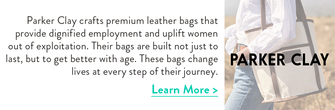 Parker Clay crafts premium leather bags that provide dignified employment and uplift women out of exploitation. Their bags are built not just to last, but to get better with age. These bags change lives at every step of their journey. Learn More >