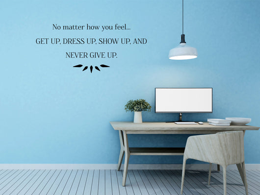 Get Up Dress Up and Show Up Office Wall Quote Sticker – Inspirational Wall  Signs