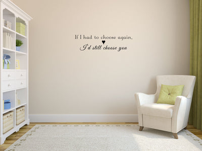 If I Had To Choose Again I'd Still Choose You Love Vinyl Wall Decal Inspirational Wall Signs 