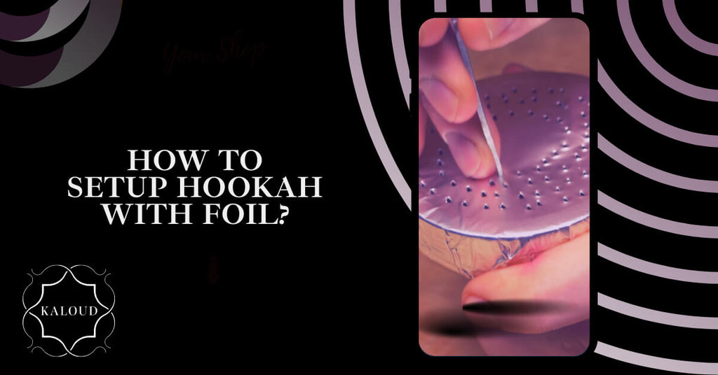 How To Set Up A Hookah Foil Head - Fumari Inc