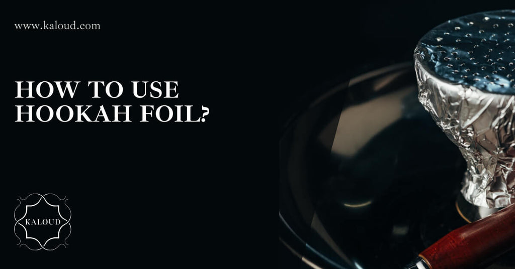 Hookah Foil: Pros, Cons & How To Use It! – Kaloud Inc.