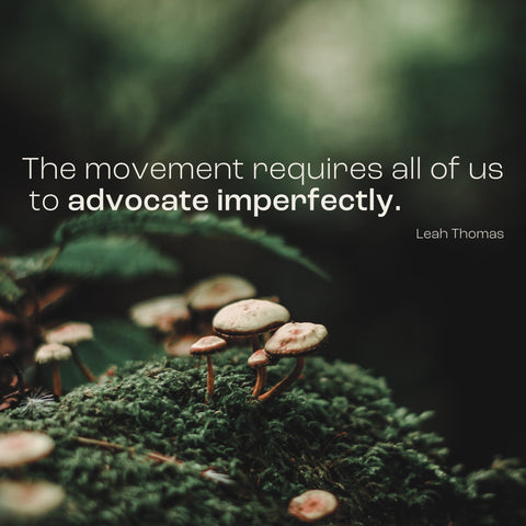 the movement requires all of us to advocate imperfectly - leah thomas