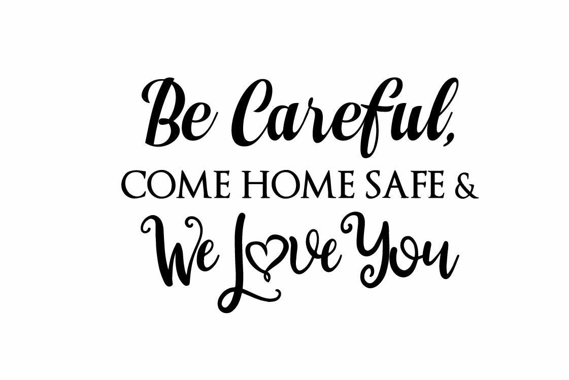 Download Be Careful, Come Home Safe, & We Love You Decal - Reviews