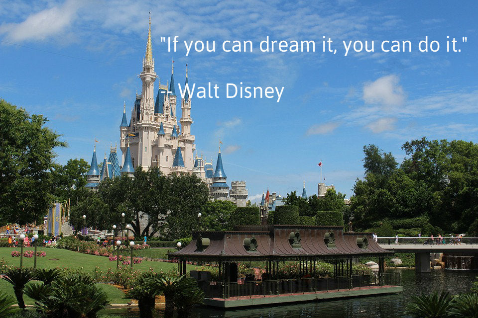 dream it, believe it! Disney Walt