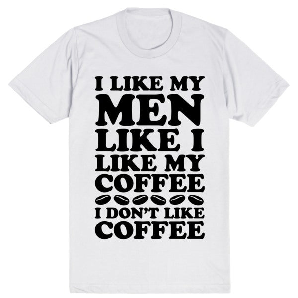 I like my man like i like my Coffee. Coffee Black like my man. I like men. I like my Coffee Black.